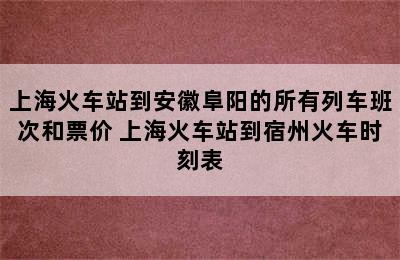 上海火车站到安徽阜阳的所有列车班次和票价 上海火车站到宿州火车时刻表